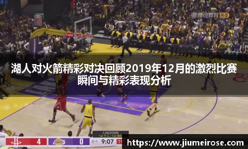 优德88湖人对火箭精彩对决回顾2019年12月的激烈比赛瞬间与精彩表现分析