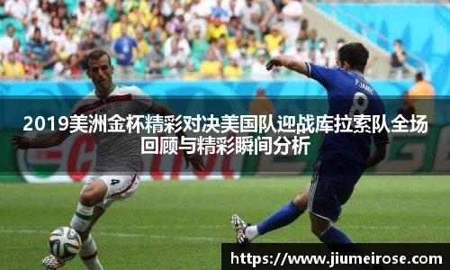 优德882019美洲金杯精彩对决美国队迎战库拉索队全场回顾与精彩瞬间分析